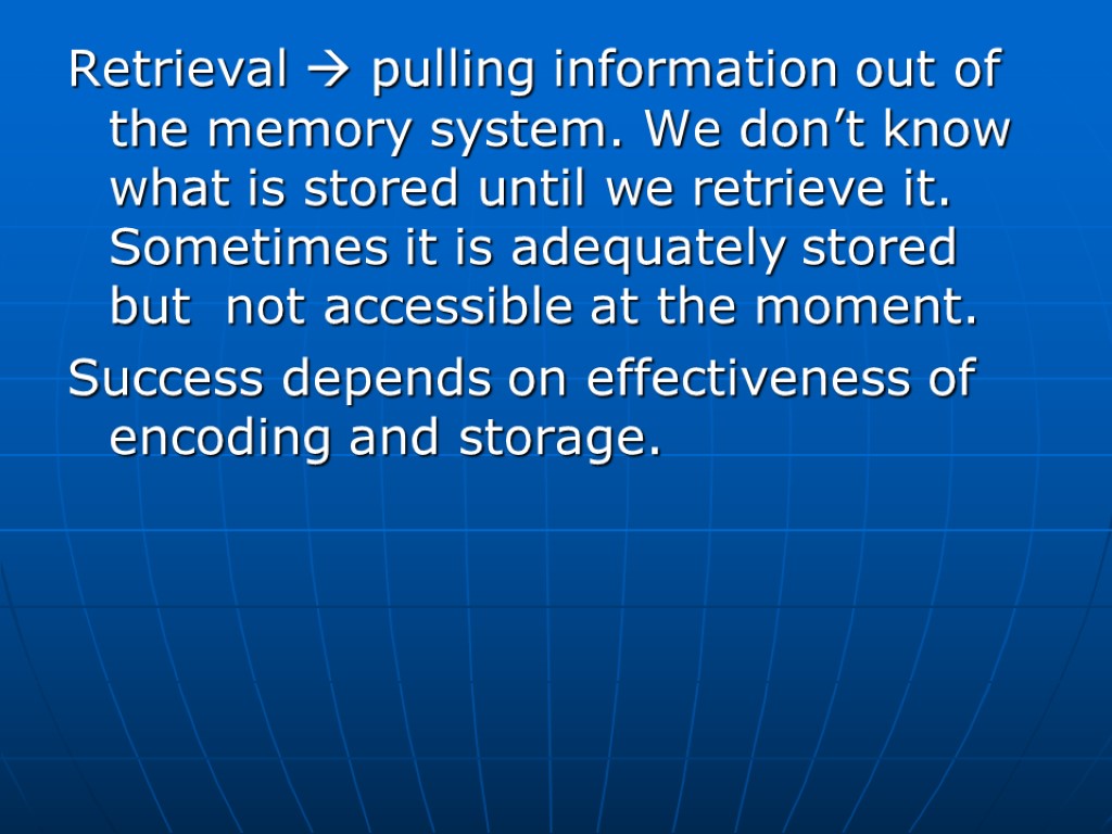 Retrieval  pulling information out of the memory system. We don’t know what is